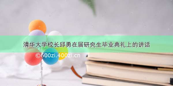 清华大学校长邱勇在届研究生毕业典礼上的讲话