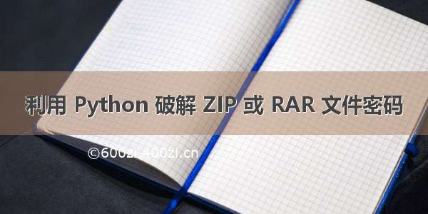 利用 Python 破解 ZIP 或 RAR 文件密码