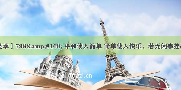 【经典名言荟萃】798&amp;#160; 平和使人简单 简单使人快乐；若无闲事挂心头 便是人生