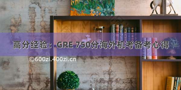 高分经验：GRE 750分海外机考备考心得