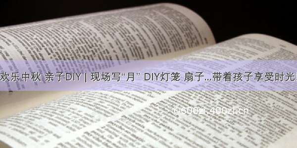 欢乐中秋 亲子DIY | 现场写“月” DIY灯笼 扇子...带着孩子享受时光！