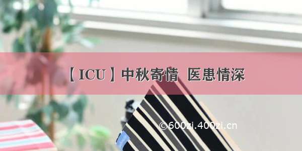 【ICU】中秋寄情  医患情深