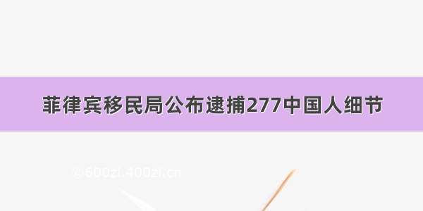 菲律宾移民局公布逮捕277中国人细节