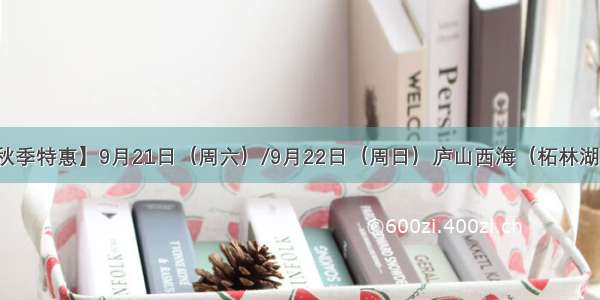 【庐山西海秋季特惠】9月21日（周六）/9月22日（周日）庐山西海（柘林湖）纯玩一日游