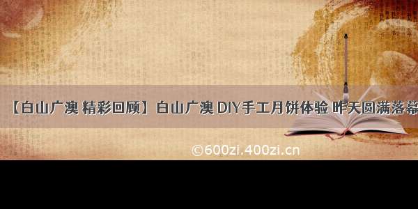 【白山广澳 精彩回顾】白山广澳 DIY手工月饼体验 昨天圆满落幕