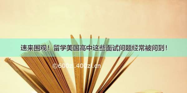 速来围观！留学美国高中这些面试问题经常被问到！