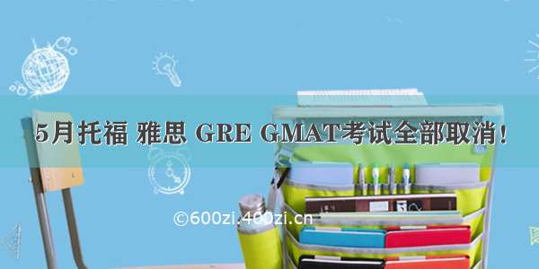 5月托福 雅思 GRE GMAT考试全部取消！