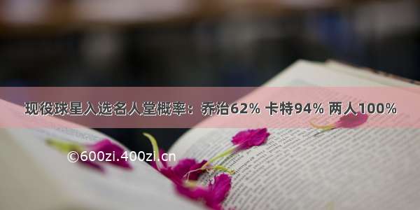 现役球星入选名人堂概率：乔治62% 卡特94% 两人100%