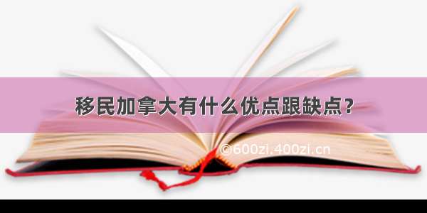 移民加拿大有什么优点跟缺点？