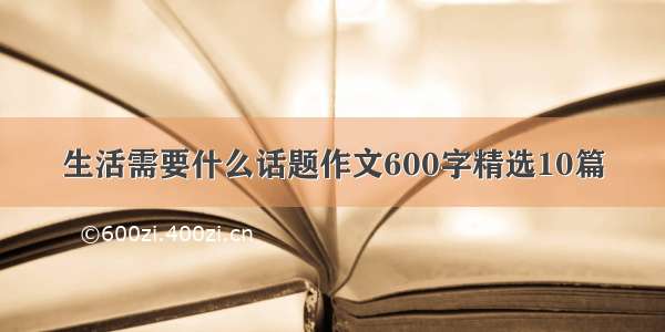 生活需要什么话题作文600字精选10篇