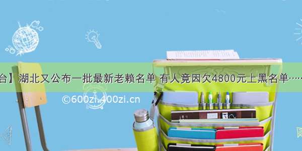 【失信曝光台】湖北又公布一批最新老赖名单 有人竟因欠4800元上黑名单……有你村的吗？