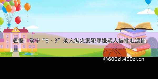 通报！常宁“8·3”杀人纵火案犯罪嫌疑人被批准逮捕