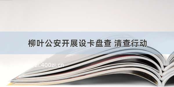 柳叶公安开展设卡盘查 清查行动