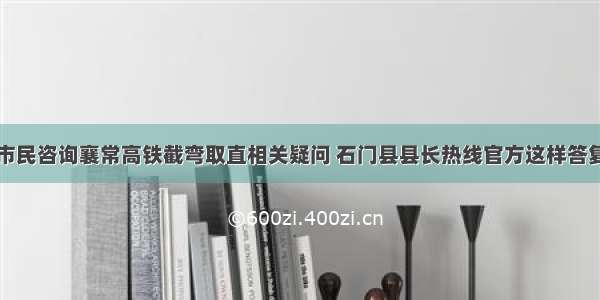 市民咨询襄常高铁截弯取直相关疑问 石门县县长热线官方这样答复