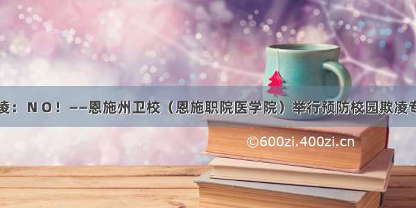 校园欺凌：ＮＯ！——恩施州卫校（恩施职院医学院）举行预防校园欺凌专题讲座