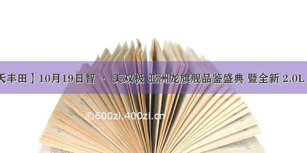 【张家界力天丰田】10月19日智 · 美双极 亚洲龙旗舰品鉴盛典 暨全新 2.0L 版本全国发售