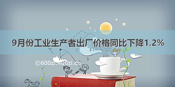 9月份工业生产者出厂价格同比下降1.2%