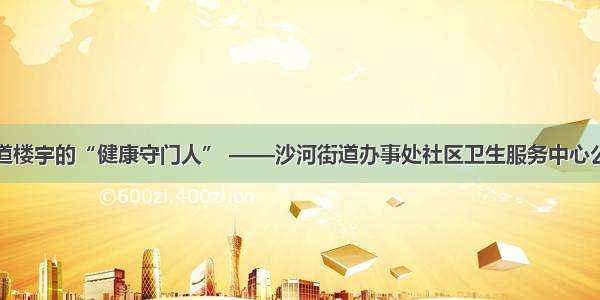 穿梭在街道楼宇的“健康守门人” ——沙河街道办事处社区卫生服务中心公共卫生科