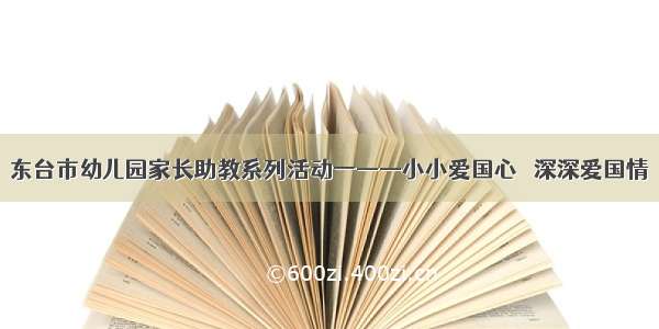 东台市幼儿园家长助教系列活动一——小小爱国心   深深爱国情