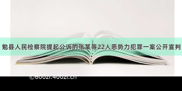 勉县人民检察院提起公诉的张某等22人恶势力犯罪一案公开宣判