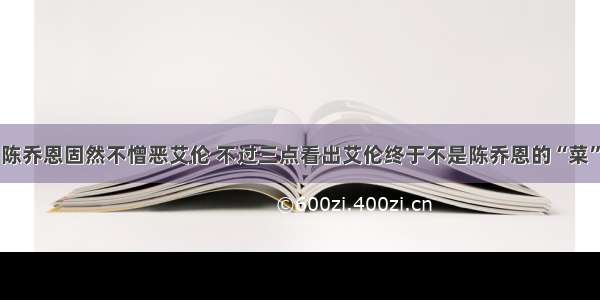 陈乔恩固然不憎恶艾伦 不过三点看出艾伦终于不是陈乔恩的“菜”