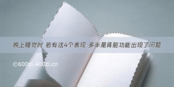 晚上睡觉时 若有这4个表现 多半是肾脏功能出现了问题