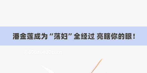 潘金莲成为“荡妇”全经过 亮瞎你的眼！