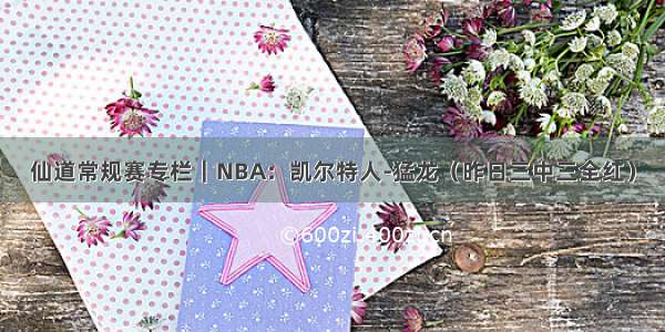 仙道常规赛专栏｜NBA：凯尔特人-猛龙（昨日三中三全红）