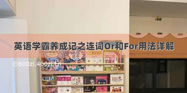 英语学霸养成记之连词Or和For用法详解