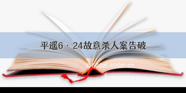 平遥6·24故意杀人案告破