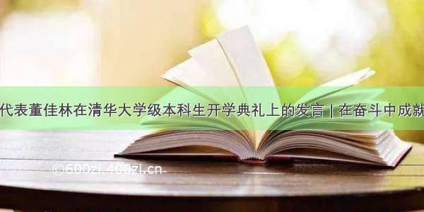 新生代表董佳林在清华大学级本科生开学典礼上的发言 | 在奋斗中成就未来