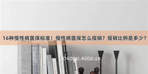 16种慢性病医保标准！慢性病医保怎么报销？报销比例是多少？