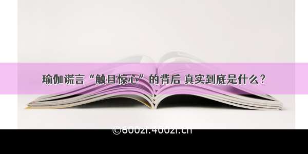 瑜伽谎言“触目惊心”的背后 真实到底是什么？