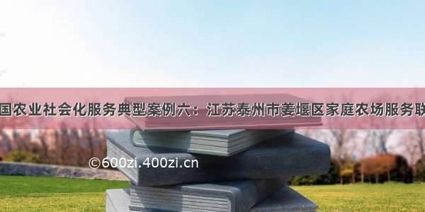 全国农业社会化服务典型案例六：江苏泰州市姜堰区家庭农场服务联盟