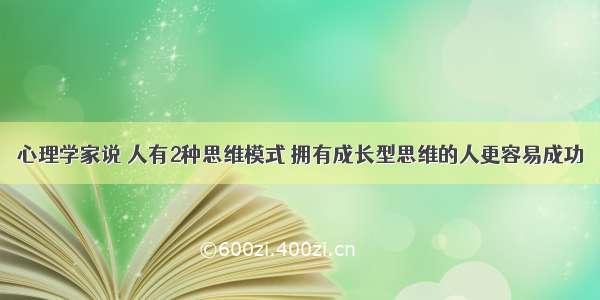 心理学家说 人有2种思维模式 拥有成长型思维的人更容易成功