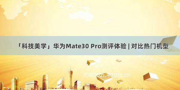 「科技美学」华为Mate30 Pro测评体验 | 对比热门机型