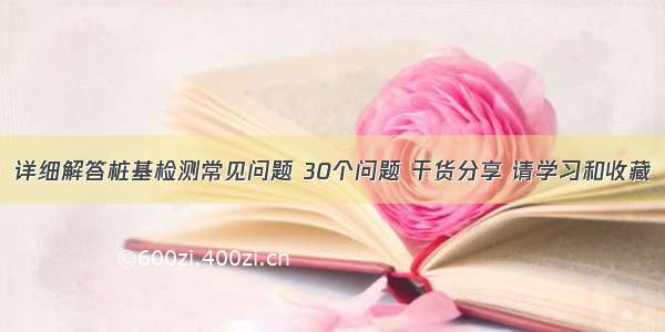 详细解答桩基检测常见问题 30个问题 干货分享 请学习和收藏