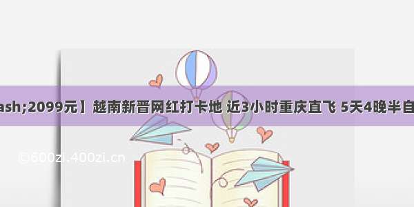 【富国岛—2099元】越南新晋网红打卡地 近3小时重庆直飞 5天4晚半自由行！全程精选