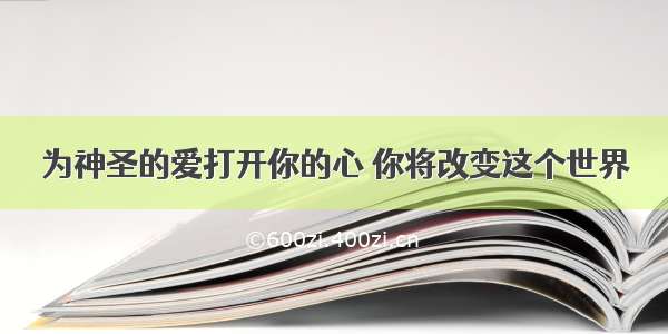 为神圣的爱打开你的心 你将改变这个世界