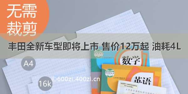 丰田全新车型即将上市 售价12万起 油耗4L