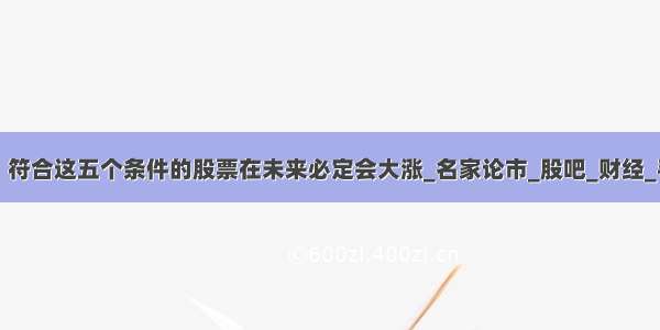 显伟论市：符合这五个条件的股票在未来必定会大涨_名家论市_股吧_财经_手机新浪网