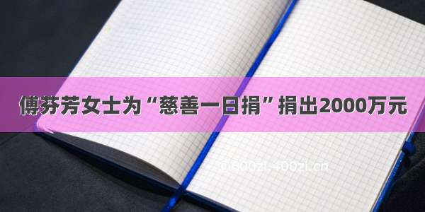 傅芬芳女士为“慈善一日捐”捐出2000万元