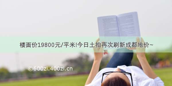 楼面价19800元/平米!今日土拍再次刷新成都地价~