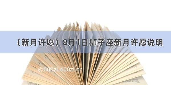 （新月许愿）8月1日狮子座新月许愿说明