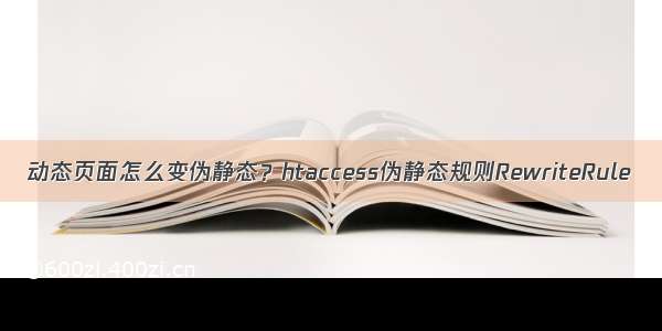 动态页面怎么变伪静态？htaccess伪静态规则RewriteRule