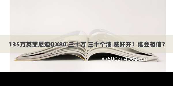 135万英菲尼迪QX80 三十万 三十个油 贼好开！谁会相信？