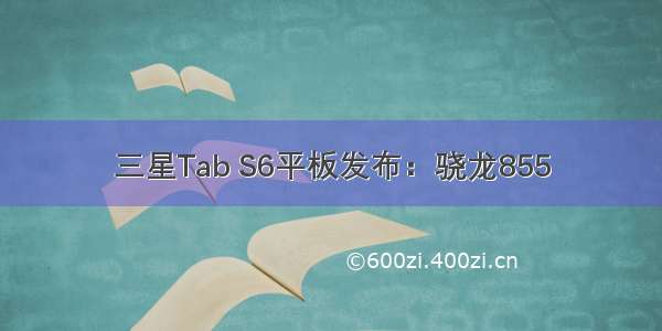 三星Tab S6平板发布：骁龙855