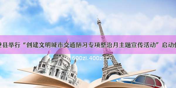 永登县举行“创建文明城市交通陋习专项整治月主题宣传活动”启动仪式