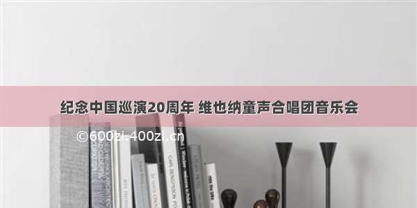 纪念中国巡演20周年 维也纳童声合唱团音乐会