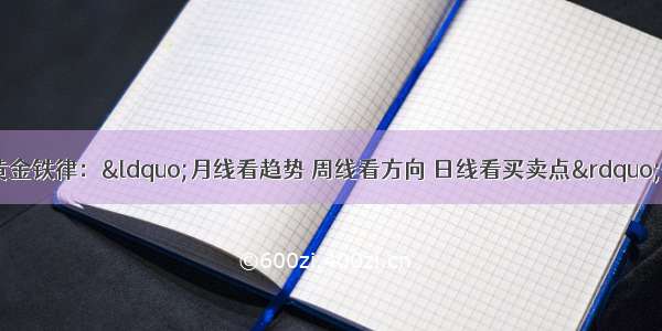 股市百年不变的黄金铁律：“月线看趋势 周线看方向 日线看买卖点”仅16字 懂得人都